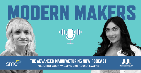 Graphic for SME's Advanced Manufacturing Podcast featuring Modern Makers Aeon Williams and Rachel Swamy. Click to listen to the episode.